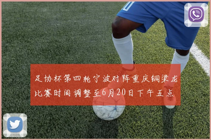 足协杯第四轮宁波对阵重庆铜梁龙比赛时间调整至6月20日下午五点