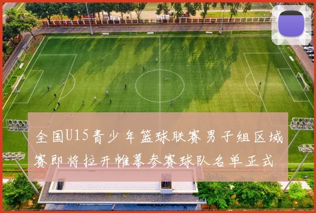 全国U15青少年篮球联赛男子组区域赛即将拉开帷幕参赛球队名单正式公布