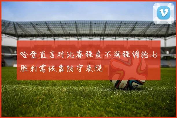哈登直言对比赛强度不满强调抢七胜利需依靠防守表现